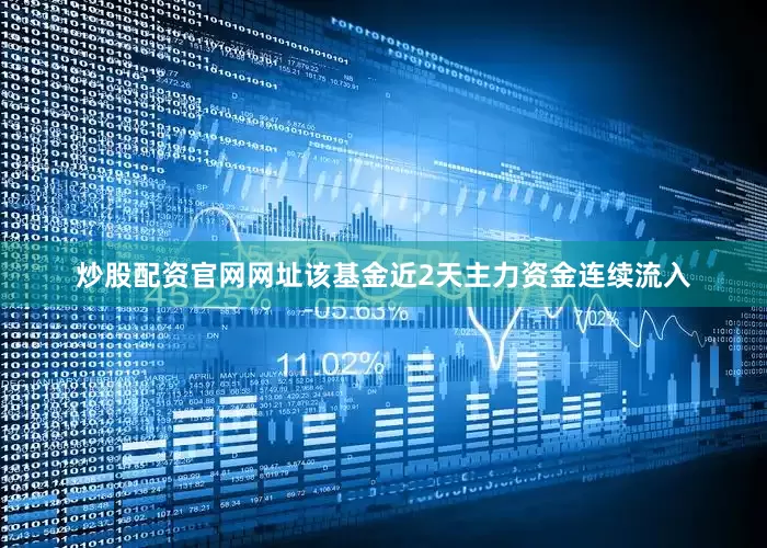 炒股配资官网网址该基金近2天主力资金连续流入