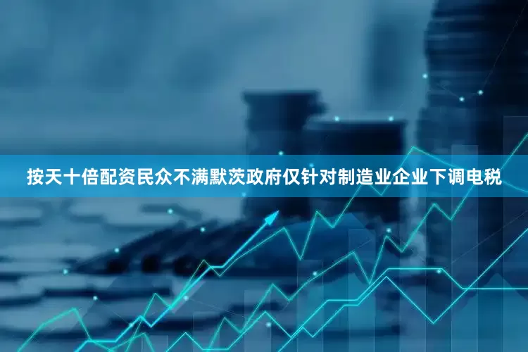 按天十倍配资民众不满默茨政府仅针对制造业企业下调电税