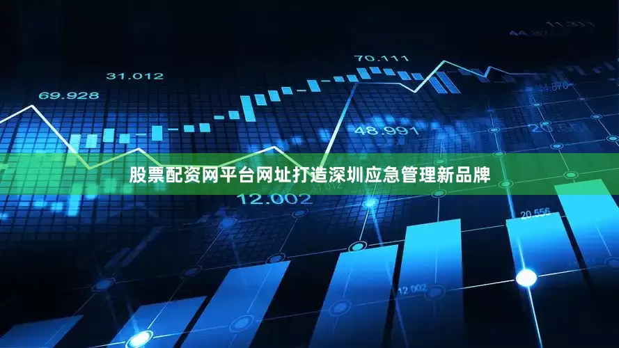 股票配资网平台网址打造深圳应急管理新品牌