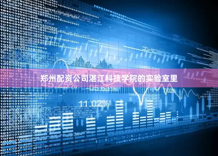 郑州配资公司湛江科技学院的实验室里