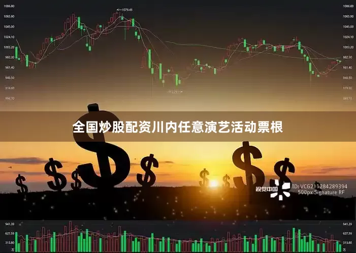 全国炒股配资川内任意演艺活动票根