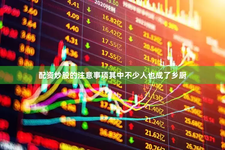 配资炒股的注意事项其中不少人也成了乡厨